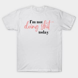 I'm not doing shit today | black and pink T-Shirt